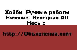 Хобби. Ручные работы Вязание. Ненецкий АО,Несь с.